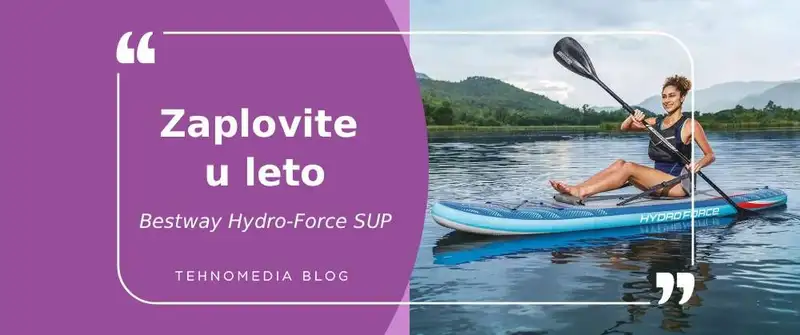 Leto je stvoreno za vodu – pronađite svoju avanturu uz Bestway Hydro Force SUP daske