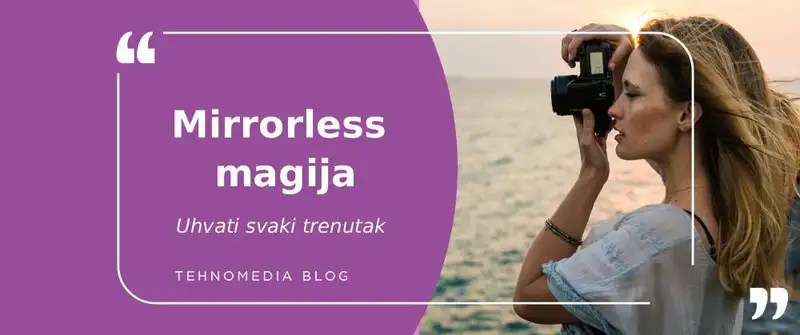 Tvoj vodič kroz svet mirrorless fotoaparata – uhvati leto u punom sjaju!